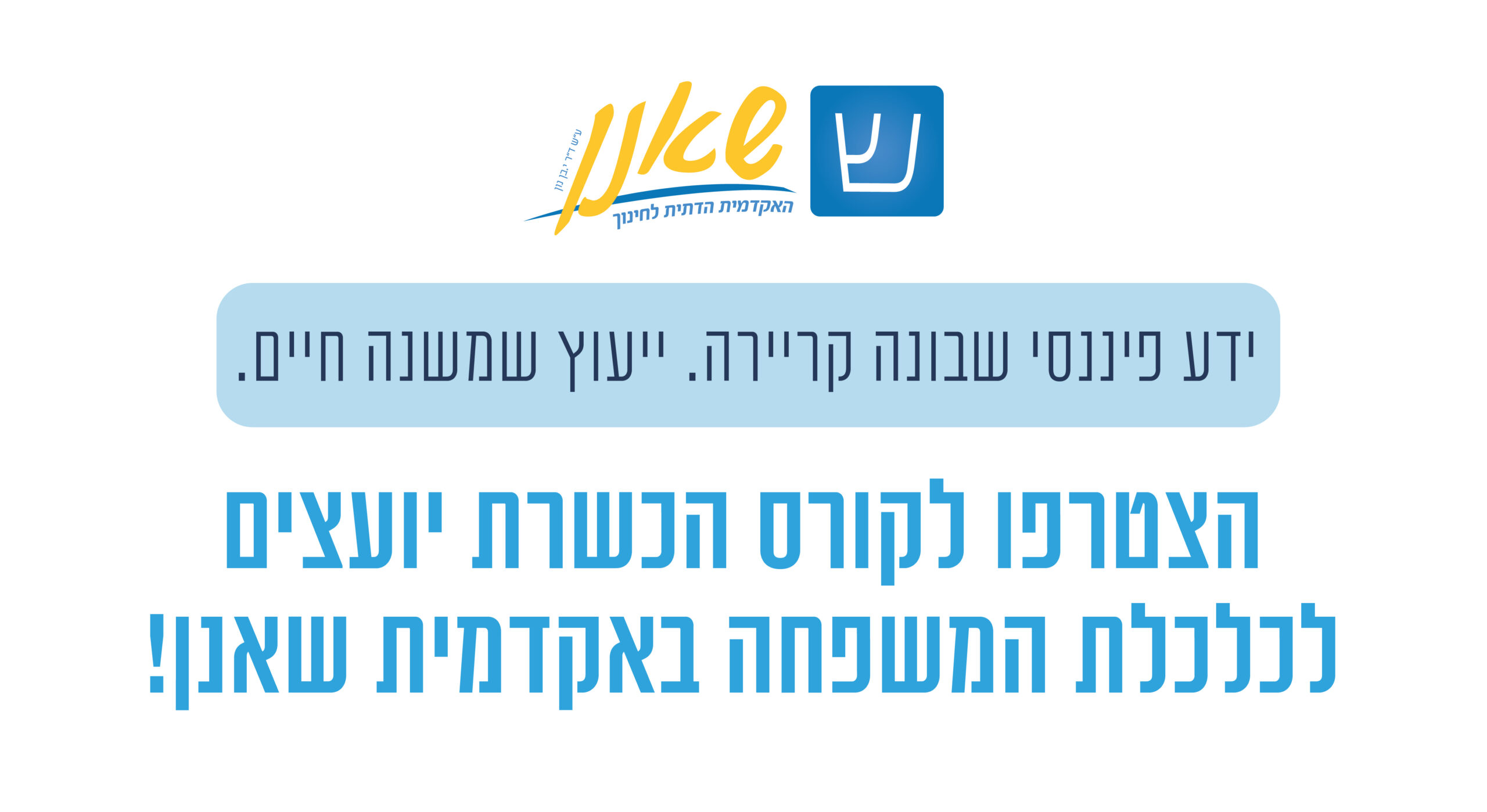 לוגו האקדמית שאנן + כותרת הצטרפו לקורס הכשרת יועצים לכלכלת המשפחה באקדמית שאנן - ידע פיננסי שבונה קריירה, ייעוץ שמשנה חיים